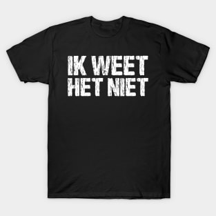 Ik Weet Het Niet Dutch I Don't Know Funny Netherlands T-Shirt